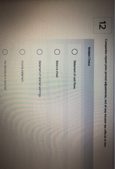 tax deductible. True or False True False Companies report prior period adjustments,