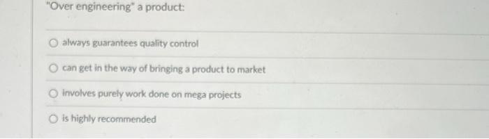  "Over engineering" a product: always guarantees quality control can get in