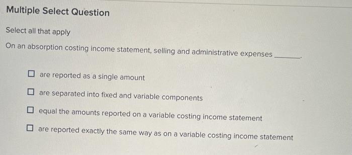  Multiple Select Question Select all that apply On an absorption costing