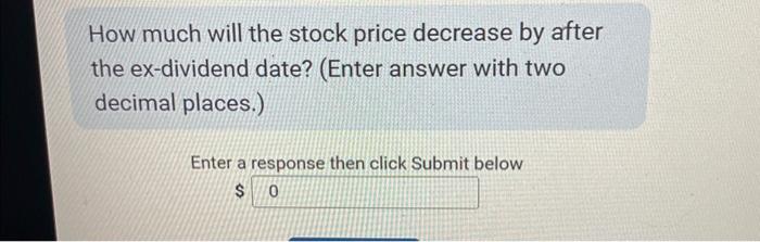  How much will the stock price decrease by after the ex-dividend