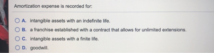  Amortization expense is recorded for: O A. intangible assets with an