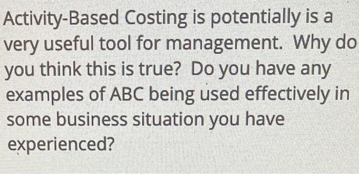  Activity-Based Costing is potentially is a very useful tool for management.