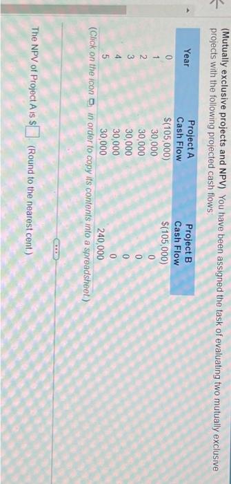  (Mutually exclusive projects and NPV) You have been assigned the task