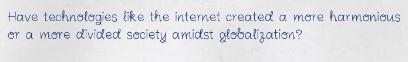 Have technologies ike the internet created a more harmonious or a
