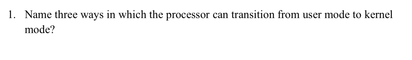  1. Name three ways in which the processor can transition from