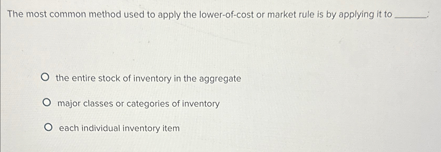  The most common method used to apply the lower-of-cost or market