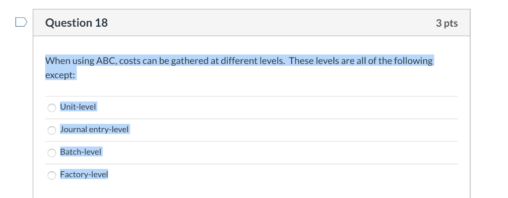 When using ABC, costs can be gathered at different levels. These levels