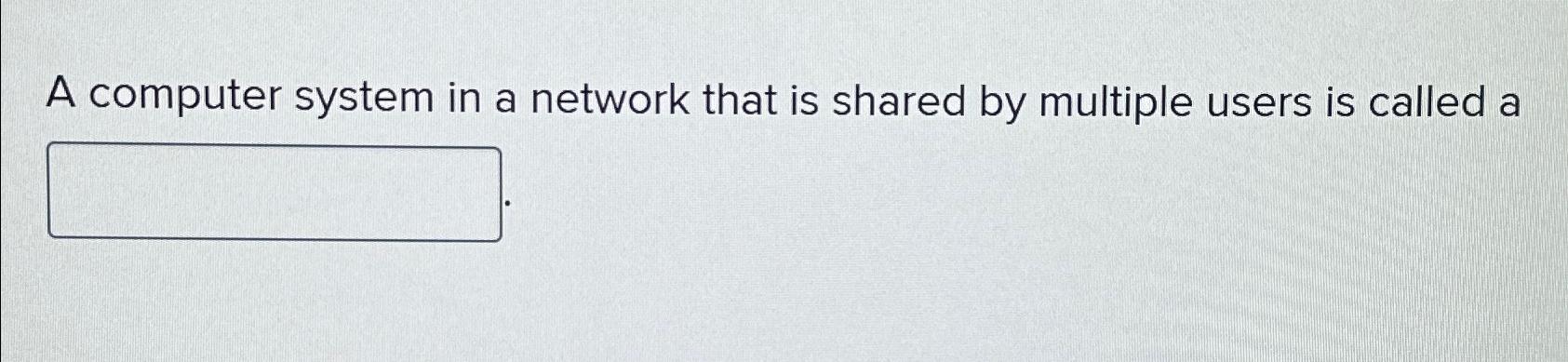  A computer system in a network that is shared by multiple