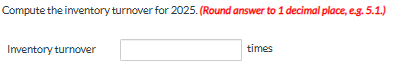 decimal place, eg. 5.1.) Imventory turnover times Compute the imventory turnover for