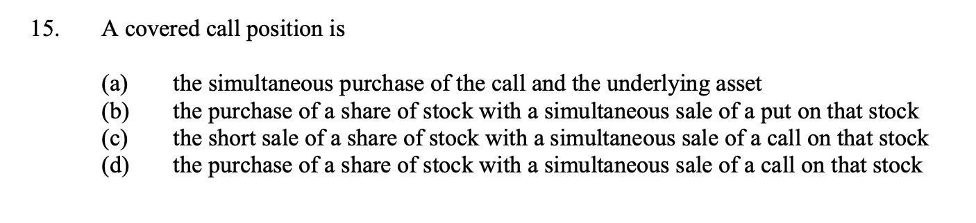 15. A covered call position is (a) (b) (c) (d) the