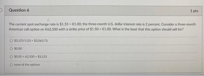  Question 6 The current spot exchange rate is $1.55 = 1.00;