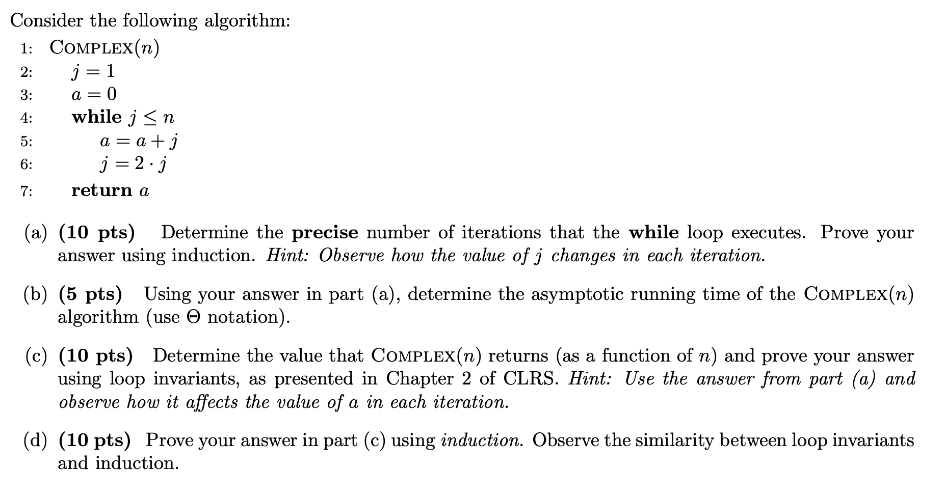 Consider the following algorithm: 1:2:3:4:5:6:7:CompleX(n)j=1a=0whilejna=a+jj=2jreturna (a) (10 pts) Determine the precise