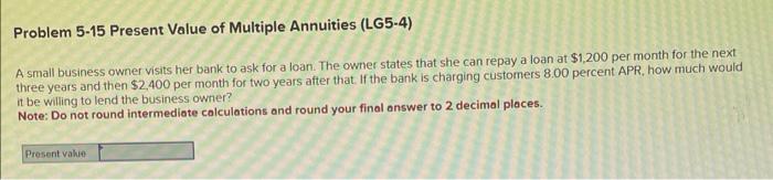  Problem 5-15 Present Value of Multiple Annuities (LG5-4) A small business