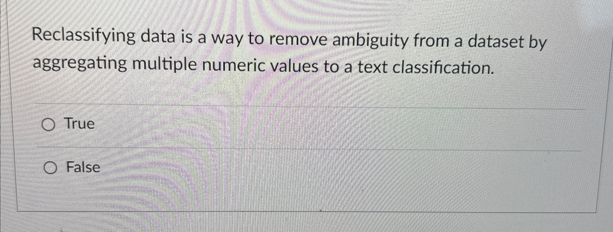  Reclassifying data is a way to remove ambiguity from a dataset