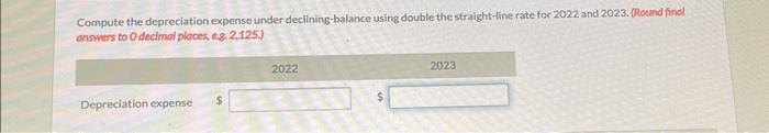  Compute the depreciation expense under declining-balance using double the straight-line rate