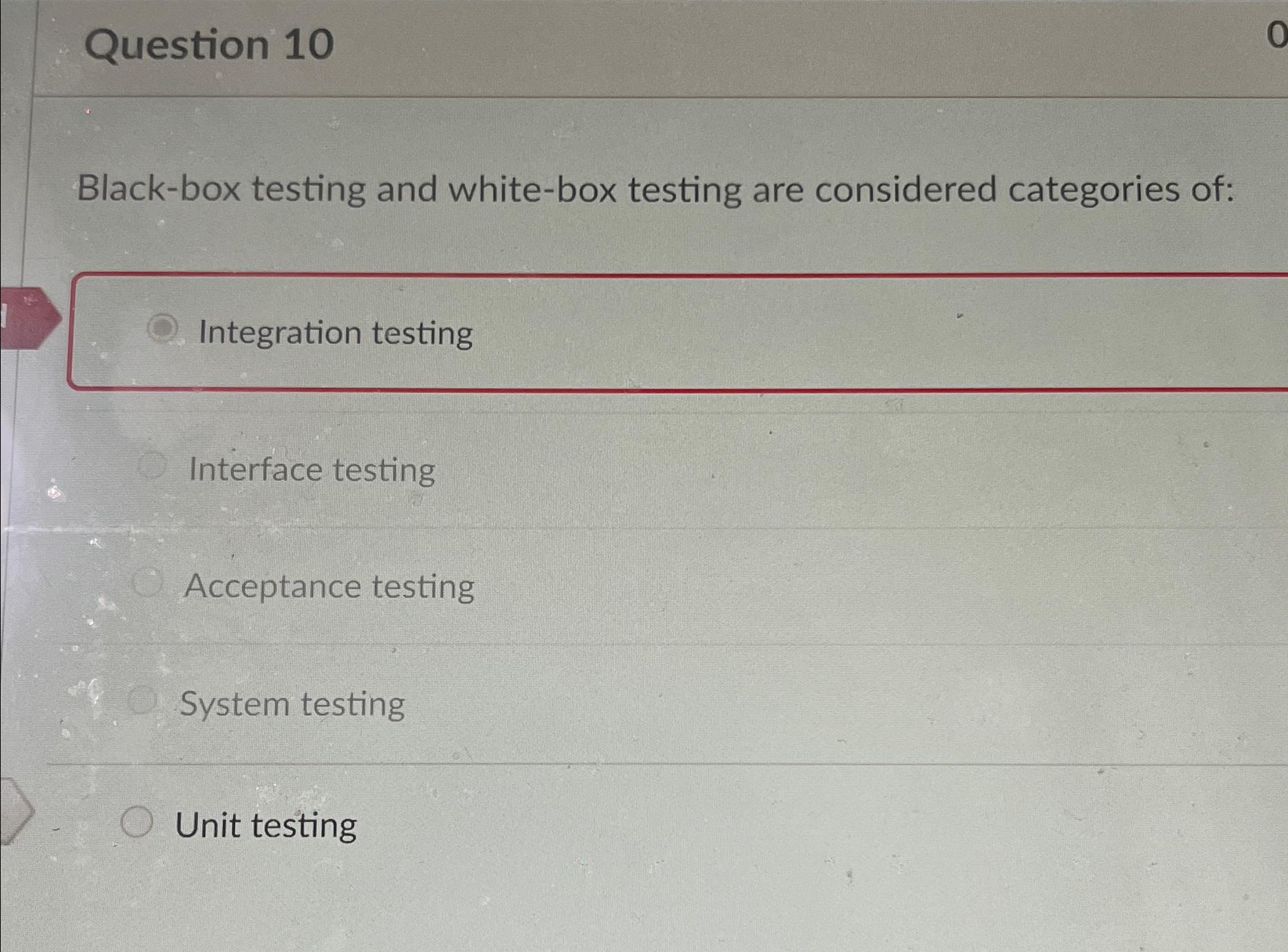  Question 10 0 Black-box testing and white-box testing are considered categories