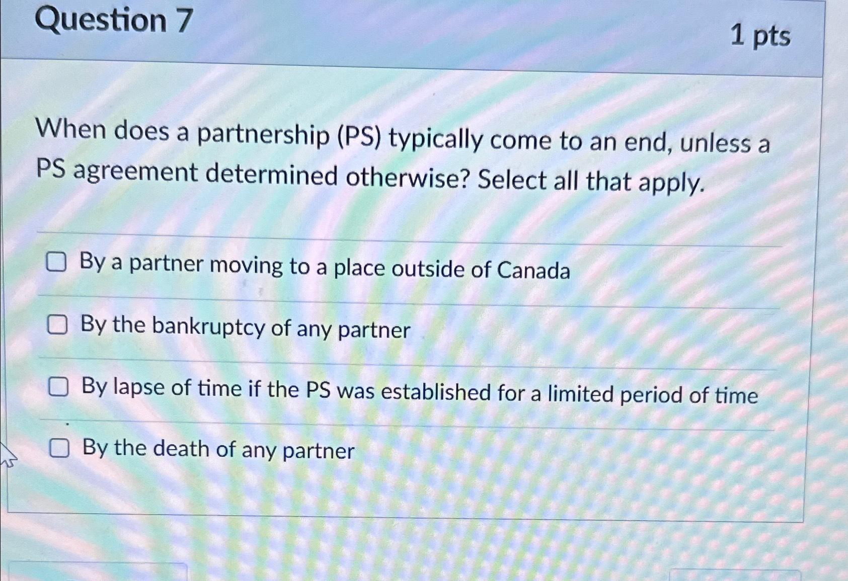  Question 7 1 pts When does a partnership (PS) typically come