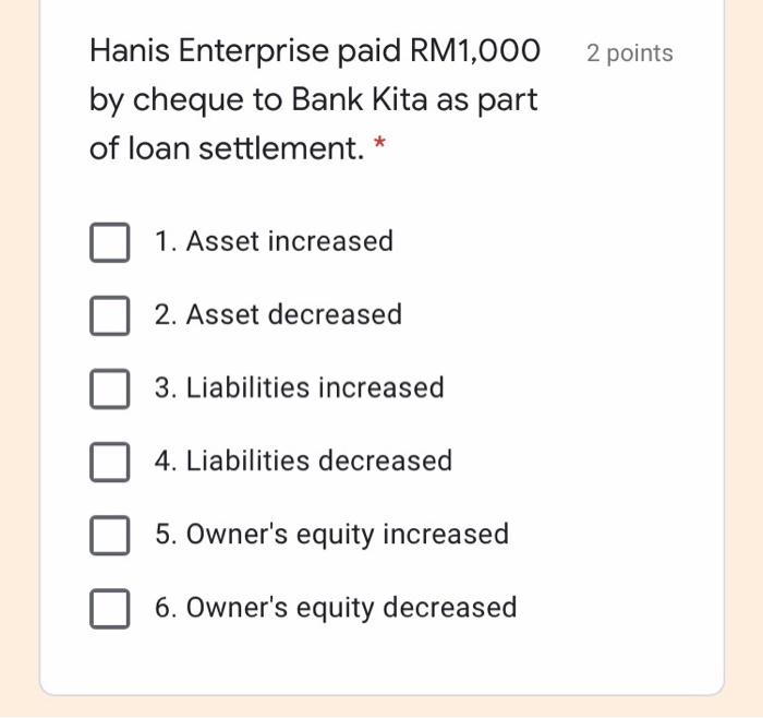 the bank. * 1. Asset increased 2. Asset decreased 3. Liabilities increased