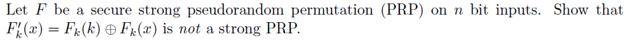  Let F be a secure strong pseudorandom permutation (PRP) on n