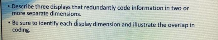  Describe three displays that redundantly code information in two or more