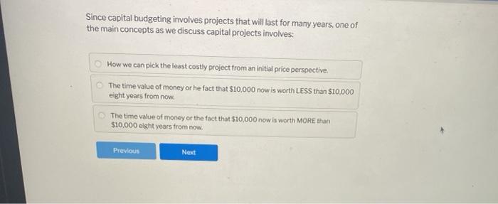  Since capital budgeting involves projects that will last for many years,