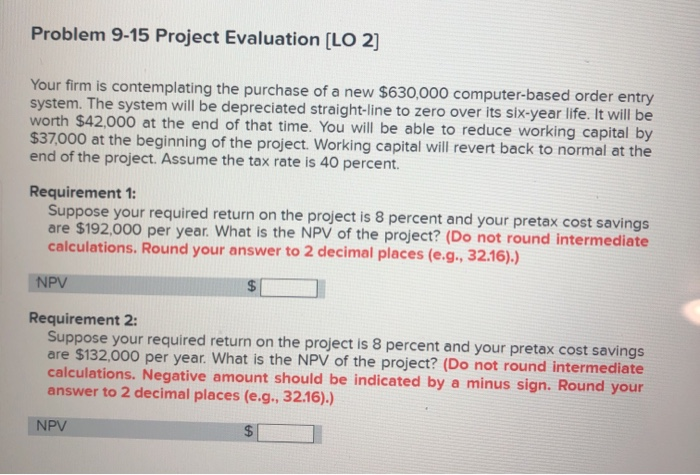  Problem 9-15 Project Evaluation [LO 2] Your firm is contemplating the