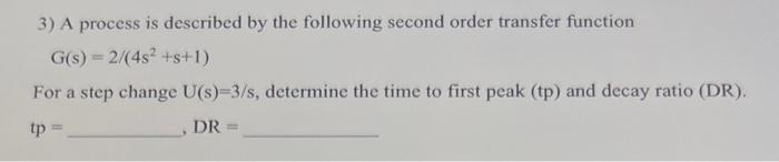  3) A process is described by the following second order transfer