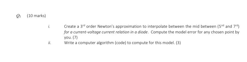  Q2,(10 marks) i. Create a 3rd order Newton's approximation to interpolate