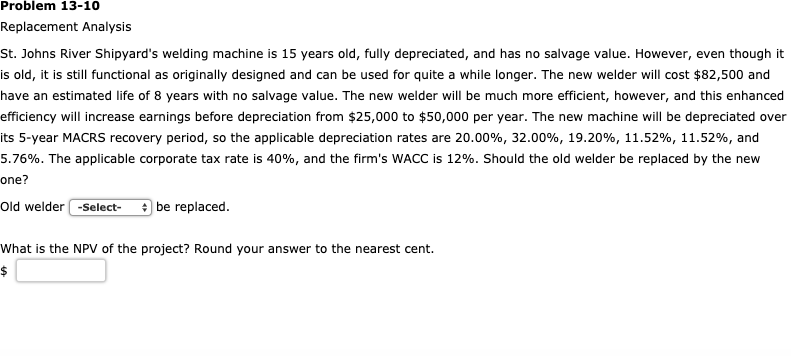 Problem 13-10 Replacement Analysis St. Johns River Shipyard's welding machine is