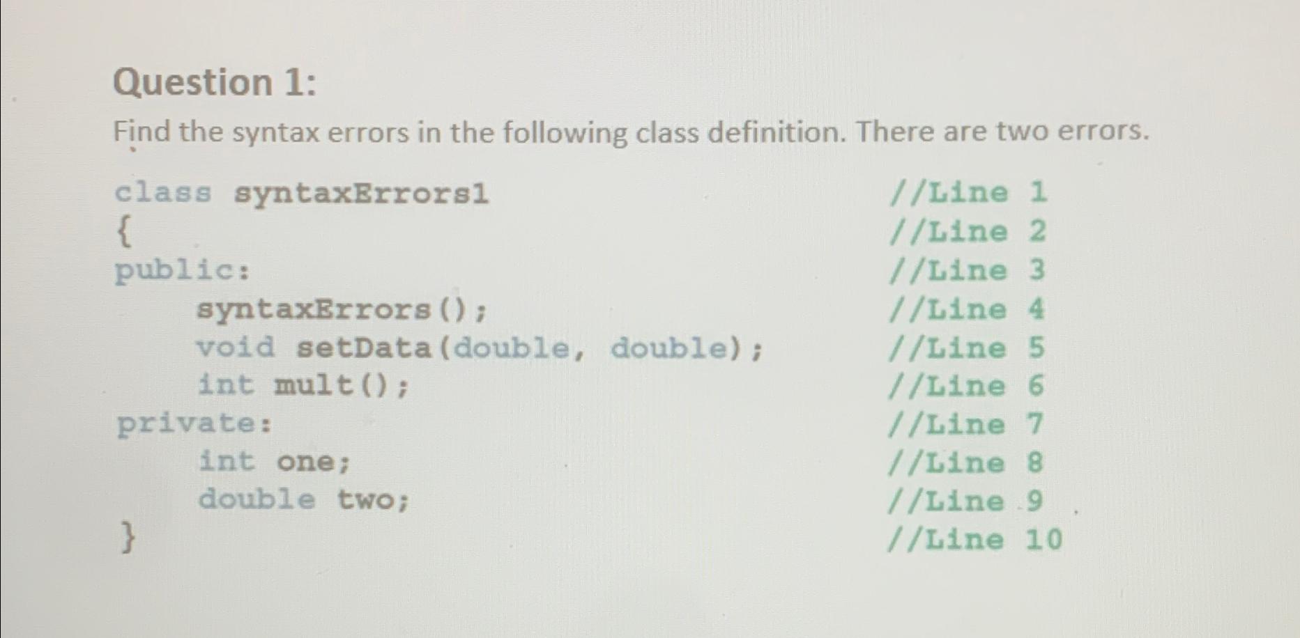  Question 1: Find the syntax errors in the following class definition.
