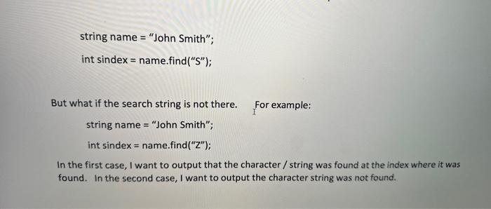  stringname="JohnSmith";intsindex=name.find("S"); But what if the search string is not there. For
