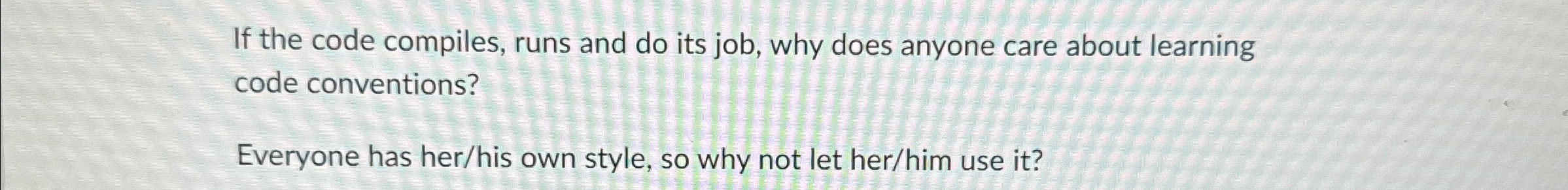  If the code compiles, runs and do its job, why does