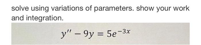  solve using variations of parameters. show your work and integration. y9y=5e3x