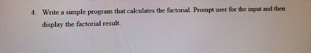  C++ 4. Write a simple program that calculates the factorial. Prompt