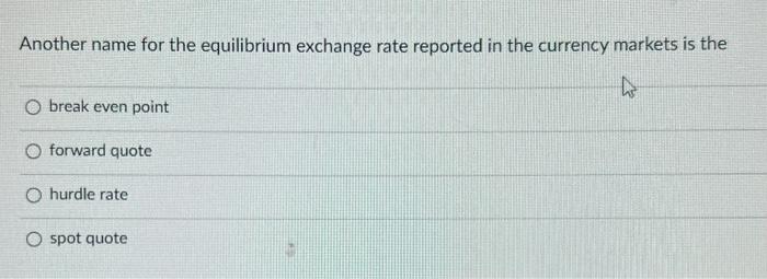  Another name for the equilibrium exchange rate reported in the currency
