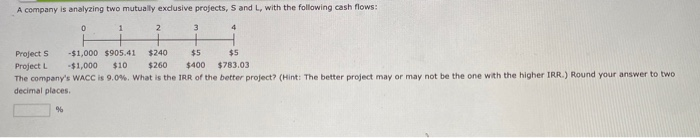  A company is analyzing two mutually exclusive projects, S and L,