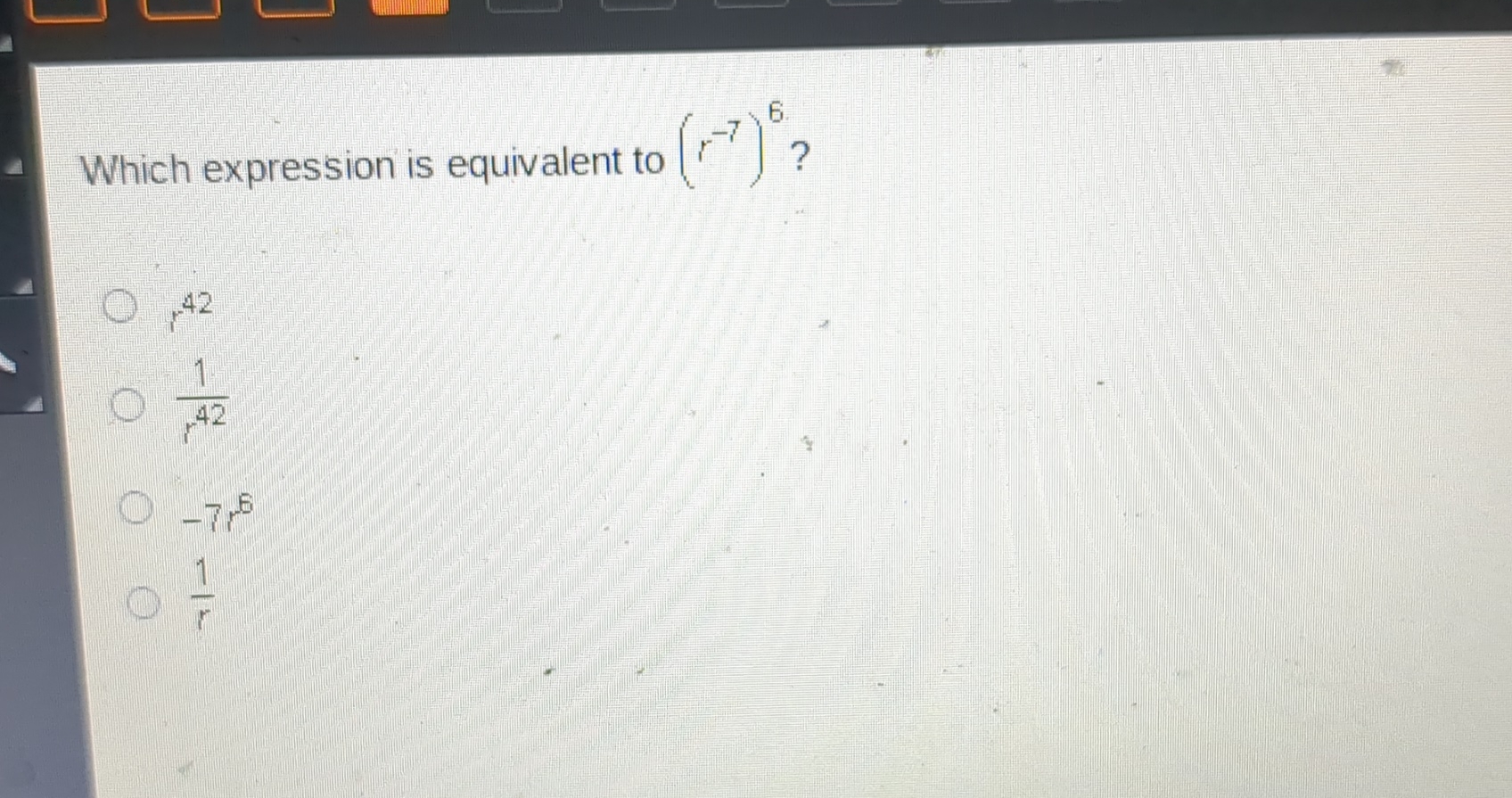  Which expression is equivalent to (r-7)6?r421r42-7r61r 