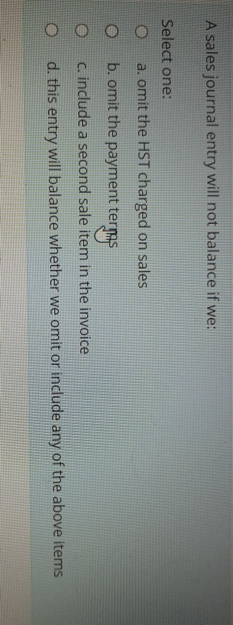  A sales journal entry will not balance if we: Select one: