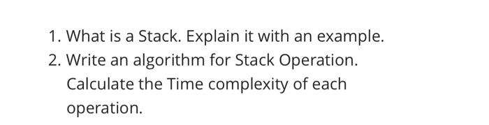 with steps please 1. What is a Stack. Explain it with an