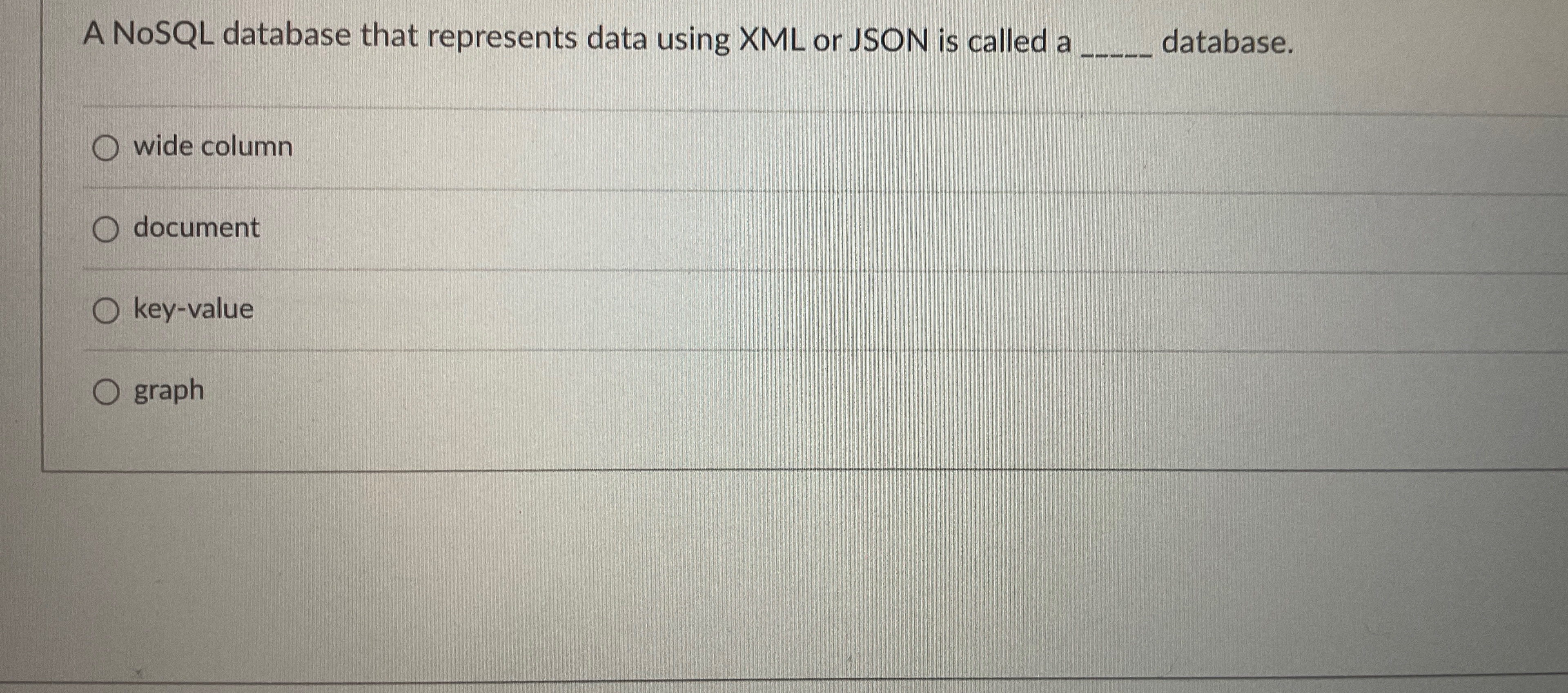  A NoSQL database that represents data using XML or JSON is