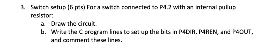  3. Switch setup (6 pts) For a switch connected to P4.2