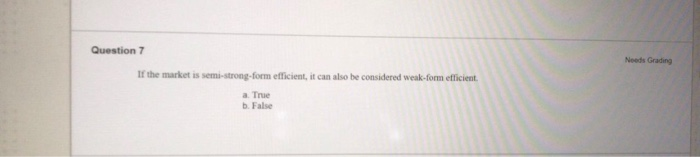  Question 7 Needs Grading If the market is semi-strong-form efficient, it