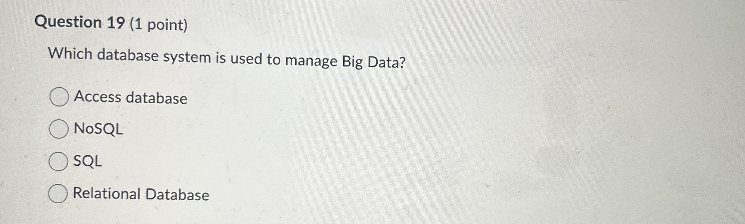  Question 19(1 point) Which database system is used to manage Big