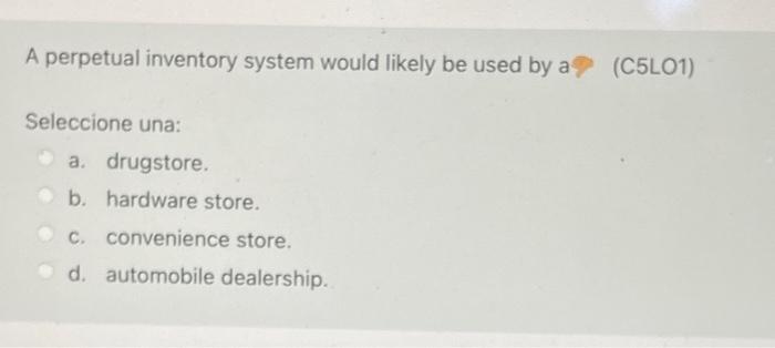  A perpetual inventory system would likely be used by a (C5L01)