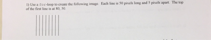 5 pixels apart. The top 1) Use a for-loop to create the