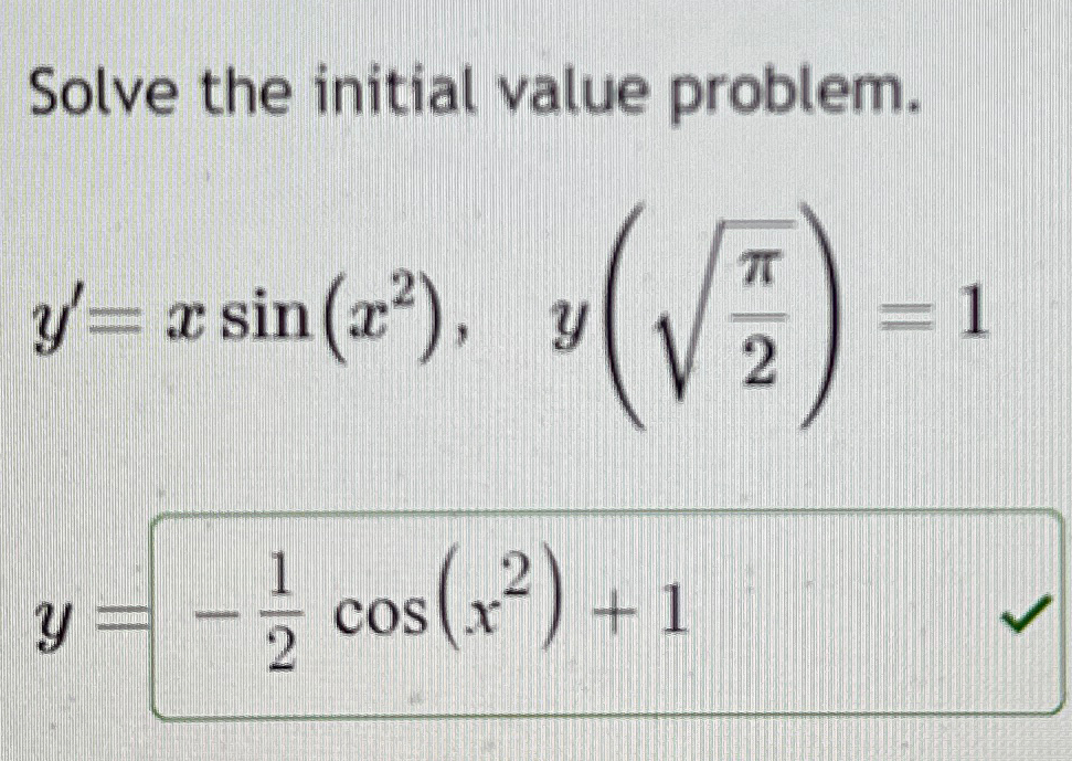  Solve the initial value problem. y'=xsin(x2),y(22)=1 y=-12cos(x2)+1 The question has already