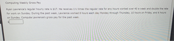  Computing Weekly Gross Pay Ryan Lawrence's regular hourly rate is $17.