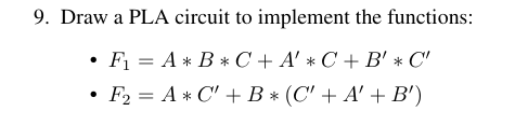  Draw a PLA circuit to implement the functions: F1=A**B**C+A'**C+B'**C' F2=A**C'+B**(C'+A'+B') 