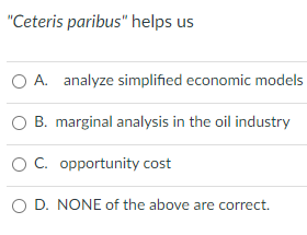  "Ceteris paribus" helps us A. analyze simplified economic models B. marginal