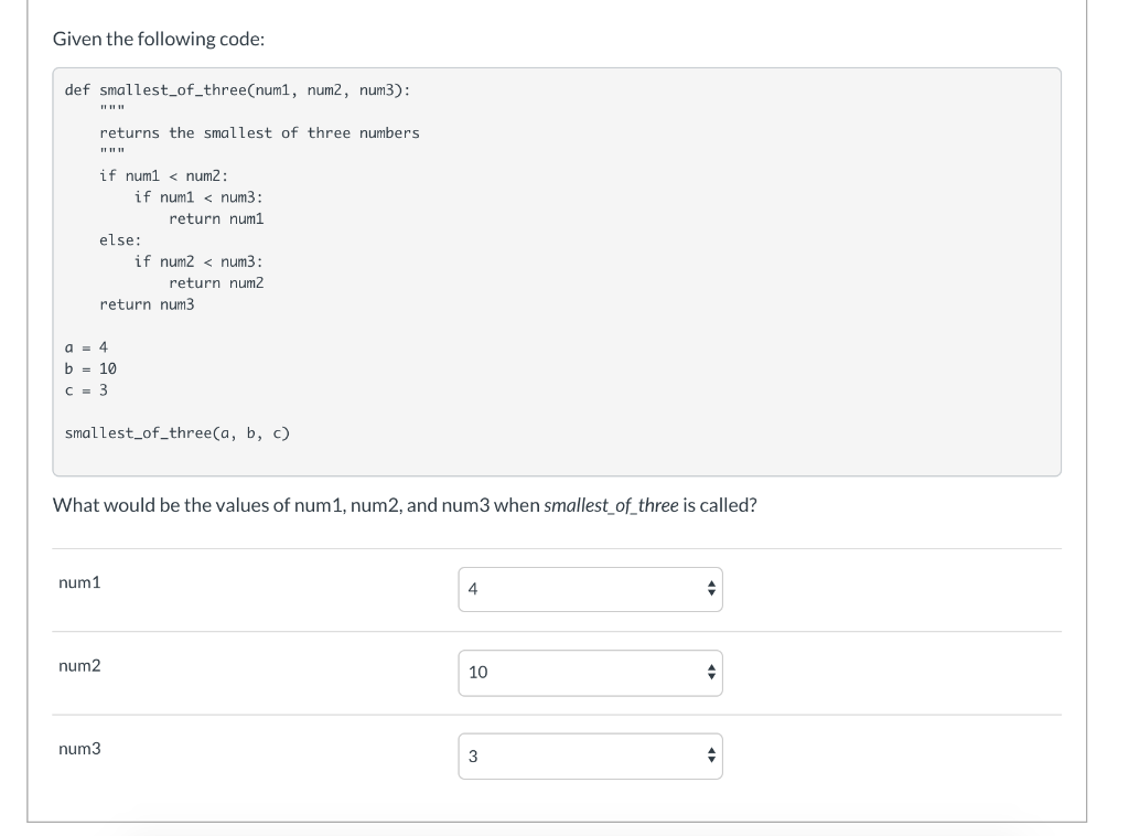 Given the following code: def smallest_of_three(numi, num2, num3): returns the smallest